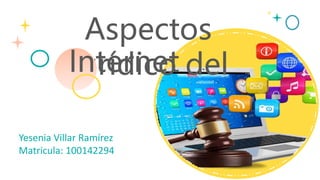 Aspectos
Jurídico del
Internet
Yesenia Villar Ramírez
Matricula: 100142294
 