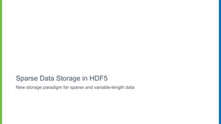 Sparse Data Storage in HDF5
New storage paradigm for sparse and variable-length data
 