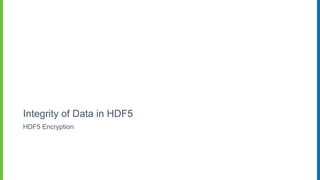 Integrity of Data in HDF5
HDF5 Encryption
 