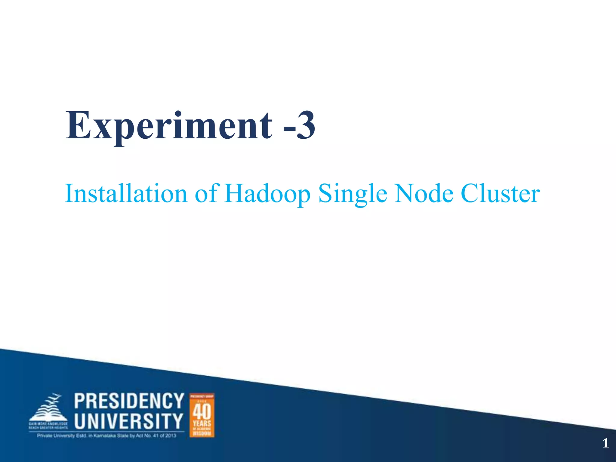Experiment -3
Installation of Hadoop Single Node Cluster
1
 
