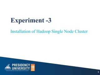 Experiment -3
Installation of Hadoop Single Node Cluster
1
 