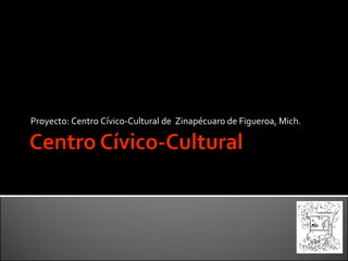 Proyecto: Centro Cívico-Cultural de  Zinapécuaro de Figueroa, Mich. 