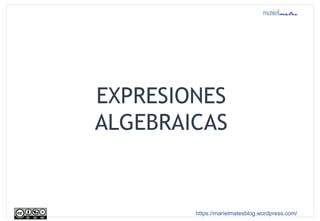 EXPRESIONES
ALGEBRAICAS
https://marielmatesblog.wordpress.com/
 