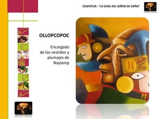 CENFOTUR - “LA CENA DEL SEÑOR DE SIPÁN”OLLOPCOPOCEncargadode los vestidos y plumajes de Naylamp