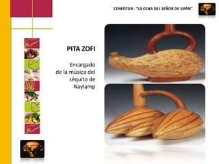 CENFOTUR - “LA CENA DEL SEÑOR DE SIPÁN”PITA ZOFIEncargadode la música del séquito de Naylamp