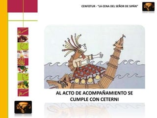 CENFOTUR - “LA CENA DEL SEÑOR DE SIPÁN”AL ACTO DE ACOMPAÑAMIENTO SE CUMPLE CON CETERNI