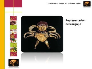 CENFOTUR - “LA CENA DEL SEÑOR DE SIPÁN”Representación del cangrejo