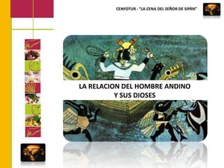CENFOTUR - “LA CENA DEL SEÑOR DE SIPÁN”LA RELACION DEL HOMBRE ANDINO Y SUS DIOSES 