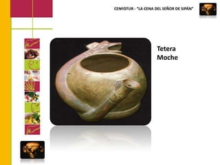 CENFOTUR - “LA CENA DEL SEÑOR DE SIPÁN”Tetera Moche