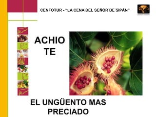 CENFOTUR - “LA CENA DEL SEÑOR DE SIPÁN”ACHIOTEEL UNGÜENTO MAS PRECIADO