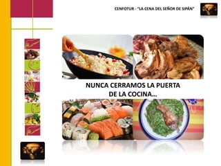 CENFOTUR - “LA CENA DEL SEÑOR DE SIPÁN”NUNCA CERRAMOS LA PUERTA DE LA COCINA…
