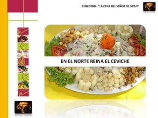 CENFOTUR - “LA CENA DEL SEÑOR DE SIPÁN”EN EL NORTE REINA EL CEVICHE