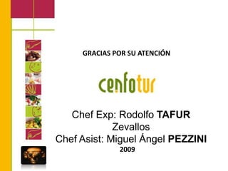 GRACIAS POR SU ATENCIÓNChef Exp: Rodolfo TAFUR ZevallosChef Asist: Miguel Ángel PEZZINI2009