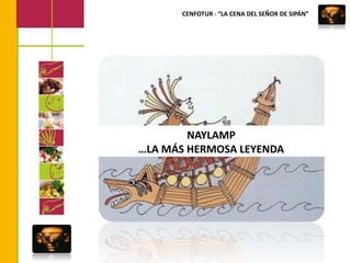 CENFOTUR - “LA CENA DEL SEÑOR DE SIPÁN”NAYLAMP…LA MÁS HERMOSA LEYENDA