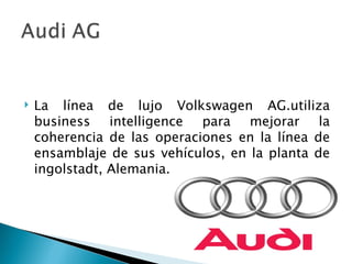 La línea de lujo Volkswagen AG.utiliza business intelligence para mejorar la coherencia de las operaciones en la línea de ensamblaje de sus vehículos, en la planta de ingolstadt, Alemania.  