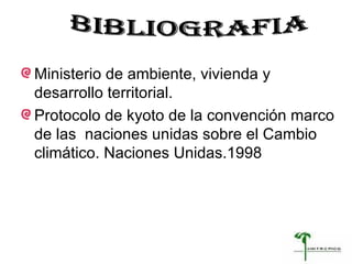 Ministerio de ambiente, vivienda y desarrollo territorial. Protocolo de kyoto de la convención marco de las  naciones unidas sobre el Cambio climático. Naciones Unidas.1998  bibliografia 