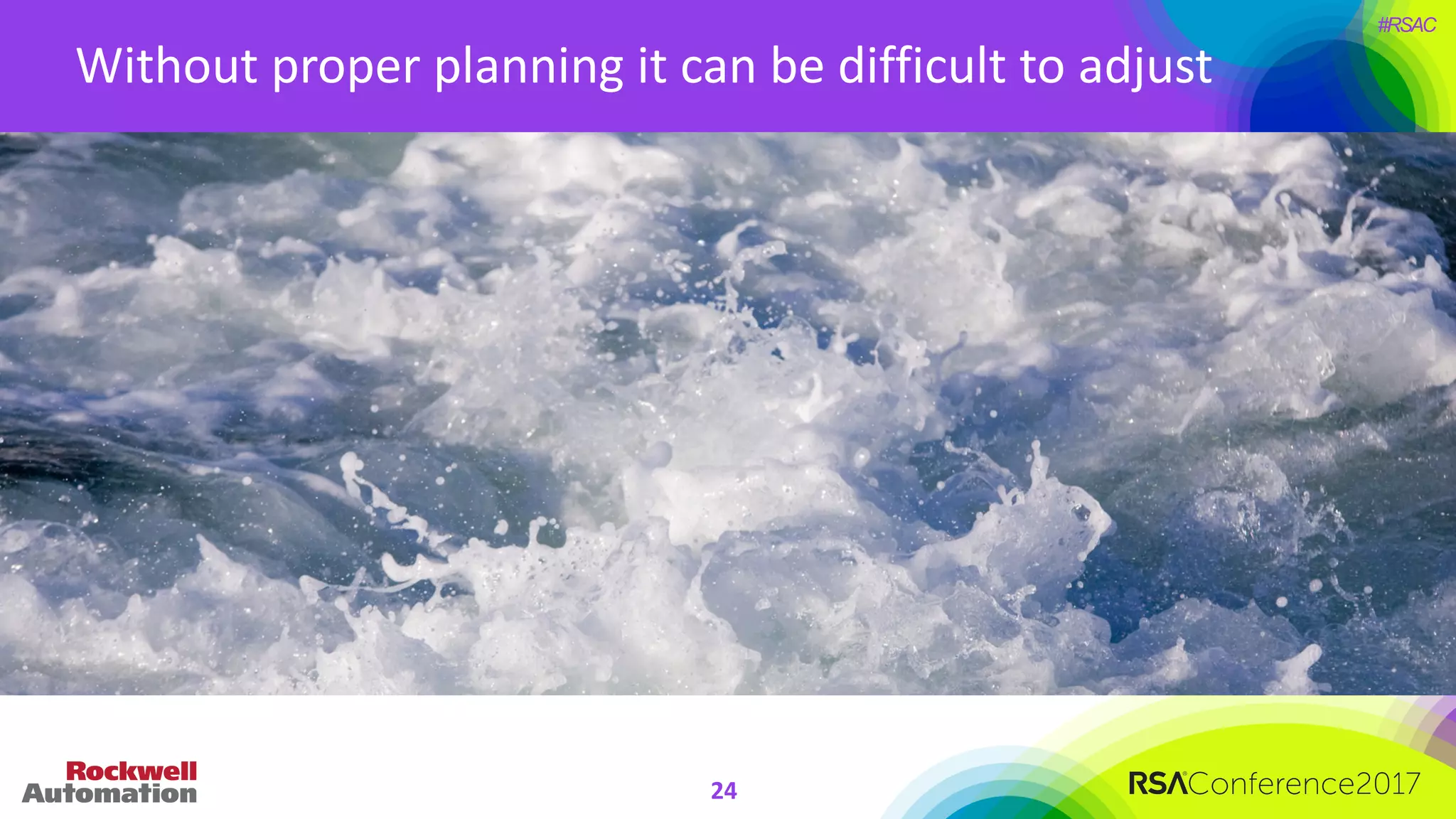 #RSAC
Without	proper	planning	it	can	be	difficult	to	adjust
24
 