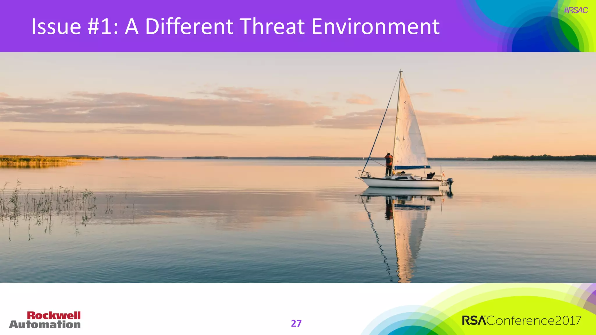 #RSAC
Issue	#1:	A	Different	Threat	Environment
27
 