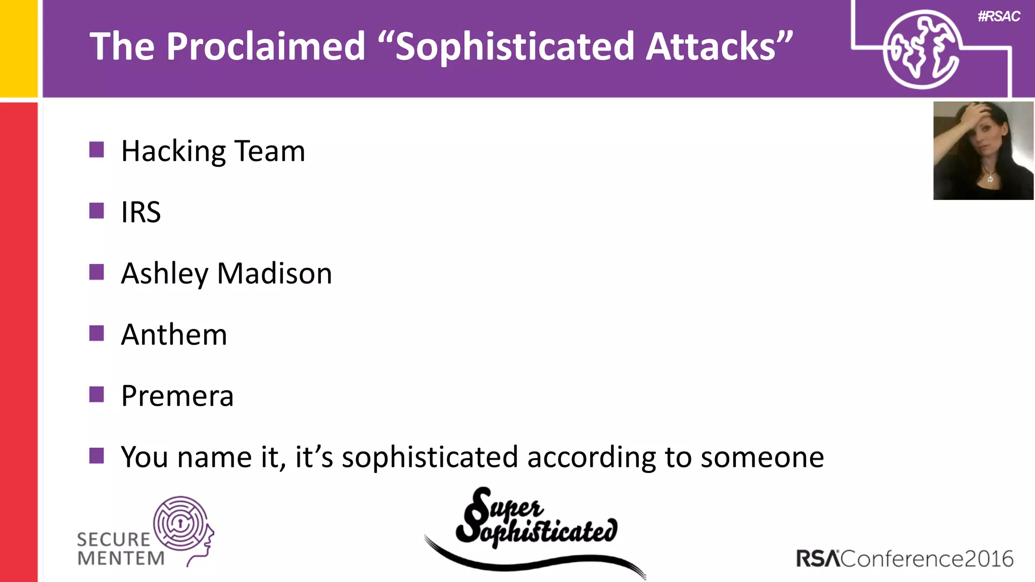 #RSAC
The Proclaimed “Sophisticated Attacks”
4
Hacking Team
IRS
Ashley Madison
Anthem
Premera
You name it, it’s sophisticated according to someone
 