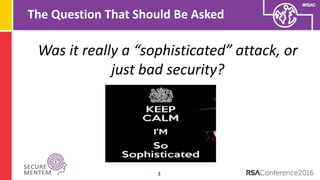 #RSAC
The Question That Should Be Asked
3
Was it really a “sophisticated” attack, or
just bad security?
 