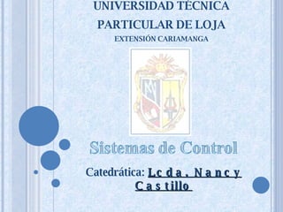 UNIVERSIDAD TÉCNICA PARTICULAR DE LOJA EXTENSIÓN CARIAMANGA Catedrática:  Lcda. Nancy Castillo 
