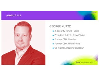 #RSAC
A B O UT 	 US
GEORGE KURTZ
In	security	for	20	+years
President	&	CEO,	CrowdStrike
Former	CTO,	McAfee
Former	CEO,	Foundstone
Co-Author,	Hacking	Exposed
 