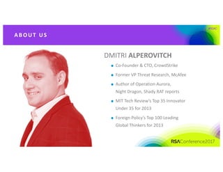 #RSAC
A B O UT 	 US
DMITRI	ALPEROVITCH
Co-Founder	&	CTO,	CrowdStrike
Former	VP	Threat	Research,	McAfee
Author	of	Operation...