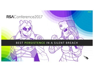 #RSAC
BEST	PERSISTENCE	IN	A	SILENT	BREACH
 