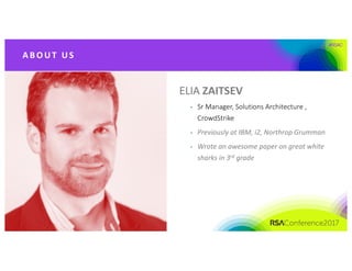 #RSAC
A B O UT 	 US
ELIA	ZAITSEV
• Sr Manager,	Solutions	Architecture	,	
CrowdStrike
• Previously	at	IBM,	i2,	Northrop	Grumman
• Wrote	an	awesome	paper	on	great	white	
sharks	in	3rd grade
 