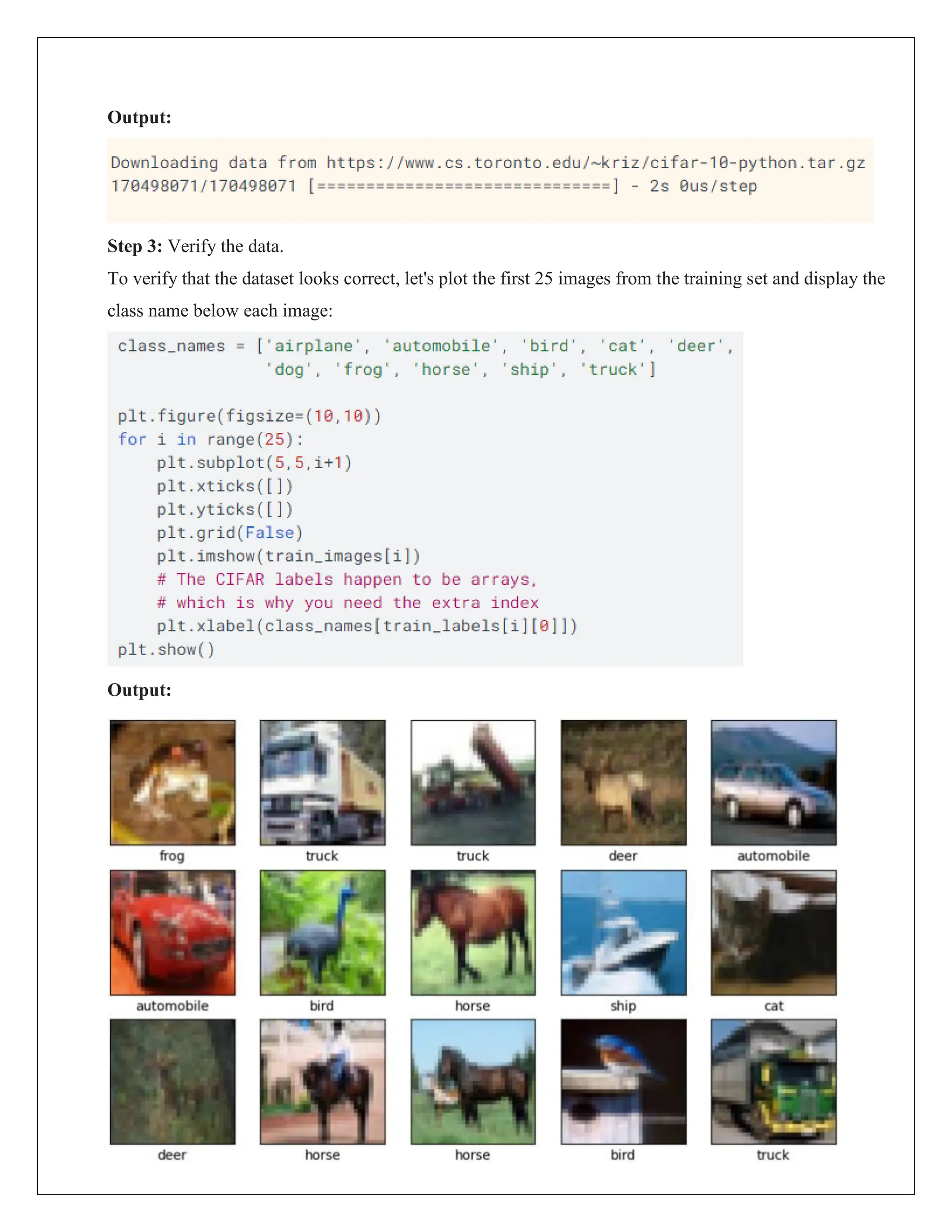 Output:
Step 3: Verify the data.
To verify that the dataset looks correct, let's plot the first 25 images from the training set and display the
class name below each image:
Output:
 