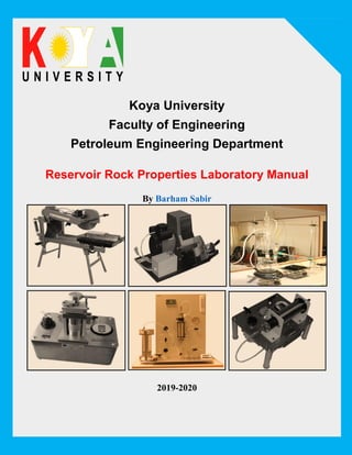 Koya University
Faculty of Engineering
Petroleum Engineering Department
By Barham Sabir
2019-2020
Reservoir Rock Properties Laboratory Manual
 