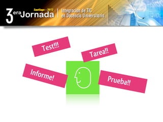 Te st!!!
               Tarea!!

Inform
         e!          Prueba!
                            !
 
