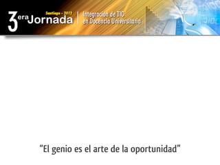 “El genio es el arte de la oportunidad”
 