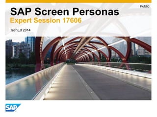 SAP Screen Personas 
Expert Session 17606 
Public 
TechEd 2014 
 