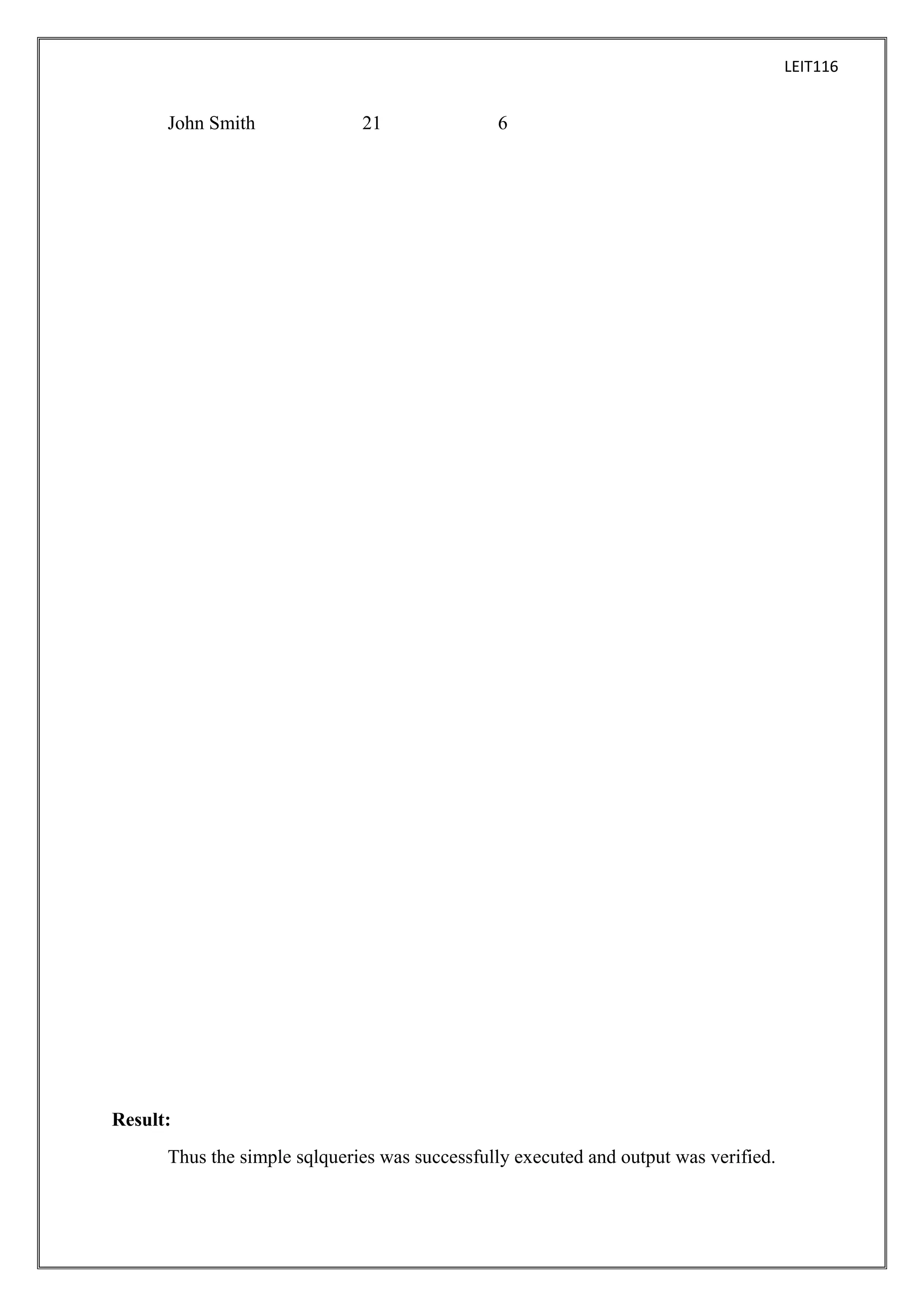 LEIT116

John Smith

21

6

Result:
Thus the simple sqlqueries was successfully executed and output was verified.

 