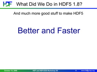 What Did We Do in HDF5 1.8?
And much more good stuff to make HDF5

Better and Faster

October 15, 2008

HDF and HDF-EOS Workshop XII

11

 