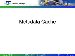 Metadata Cache

October 15, 2008

HDF and HDF-EOS Workshop XII

54

 