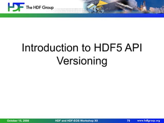 Introduction to HDF5 API
Versioning

October 15, 2008

HDF and HDF-EOS Workshop XII

79

 