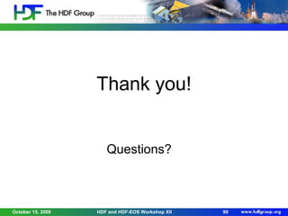 Thank you!
Questions?

October 15, 2008

HDF and HDF-EOS Workshop XII

90

 