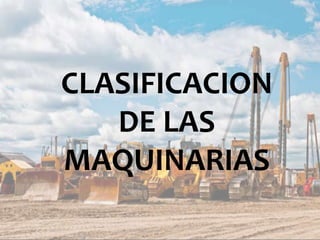 CLASIFICACION
DE LAS
MAQUINARIAS
 