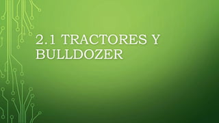 2.1 TRACTORES Y
BULLDOZER
 
