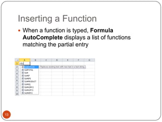 Inserting a Function
 When a function is typed, Formula

AutoComplete displays a list of functions
matching the partial entry

13

 