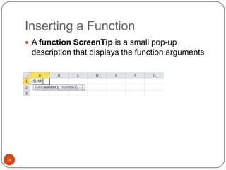 Inserting a Function
 A function ScreenTip is a small pop-up

description that displays the function arguments

14

 