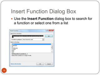 Insert Function Dialog Box
 Use the Insert Function dialog box to search for

a function or select one from a list

15

 