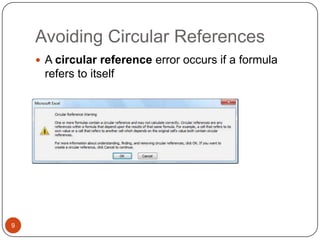 Avoiding Circular References
 A circular reference error occurs if a formula

refers to itself

9

 