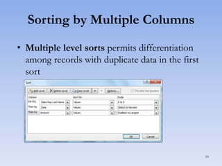 Sorting by Multiple Columns
• Multiple level sorts permits differentiation
among records with duplicate data in the first
sort

19

 