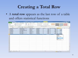 Creating a Total Row
• A total row appears as the last row of a table
and offers statistical functions

24

 