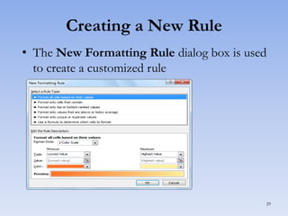 Creating a New Rule
• The New Formatting Rule dialog box is used
to create a customized rule

29

 