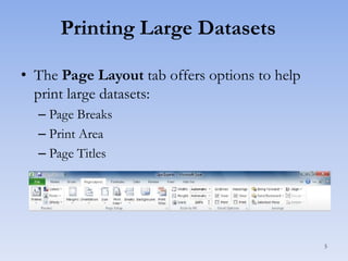 Printing Large Datasets
• The Page Layout tab offers options to help
print large datasets:
– Page Breaks
– Print Area
– Page Titles

5

 