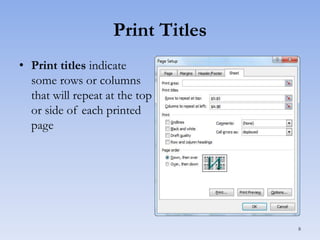 Print Titles
• Print titles indicate
some rows or columns
that will repeat at the top
or side of each printed
page

8

 